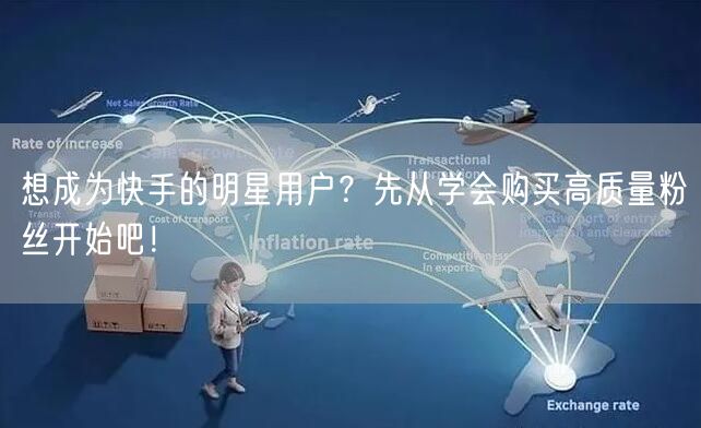 想成为快手的明星用户?先从学会购买高质量粉丝开始吧!