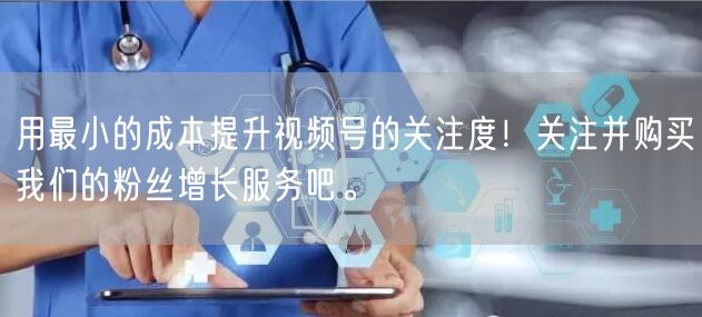 用最小的成本提升视频号的关注度!关注并购买我们的粉丝增长服务吧。