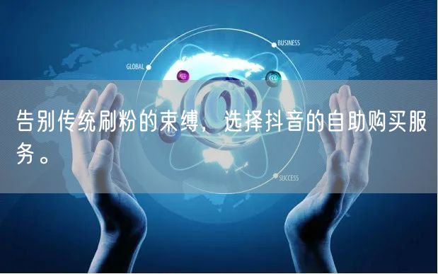 告别传统刷粉的束缚，选择抖音的自助购买服务。