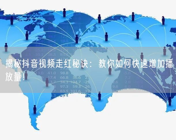 揭秘抖音视频走红秘诀:教你如何快速增加播放量!