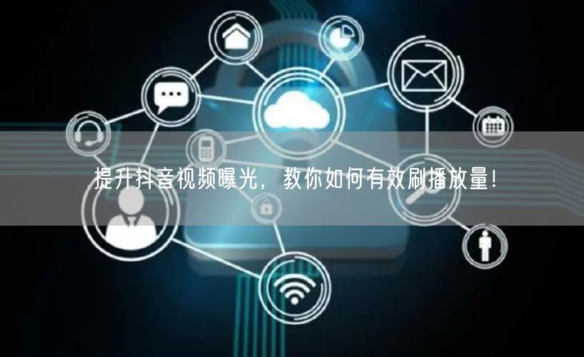 提升抖音视频曝光,教你如何有效刷播放量!