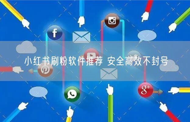 小红书刷粉软件推荐 安全高效不封号